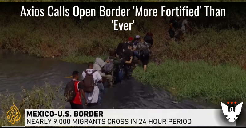Axios Calls Open Border 'More Fortified' Than 'Ever' - Vimarsana News