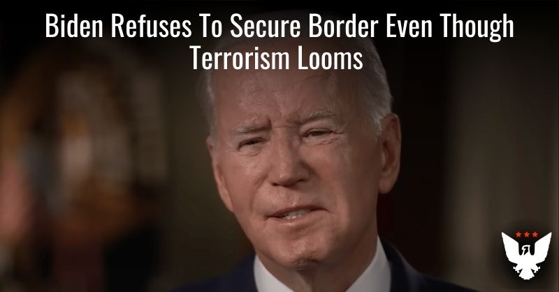 Biden Refuses To Secure Border Even Though Terrorism Looms - Vimarsana News