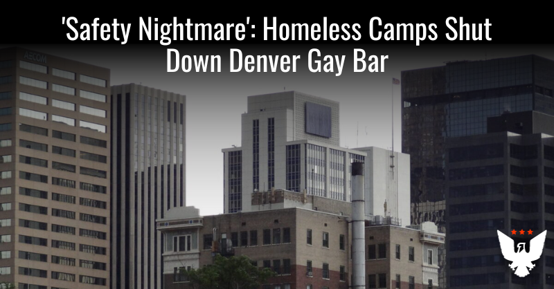 'Safety Nightmare': Homeless Camps Shut Down Denver Gay Bar - Vimarsana News