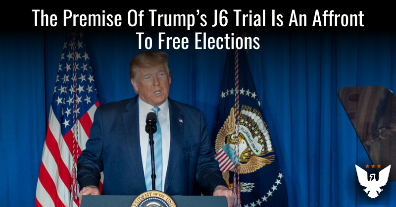 The Premise Of Trump's J6 Trial Is An Affront To Free Elections - Vimarsana News