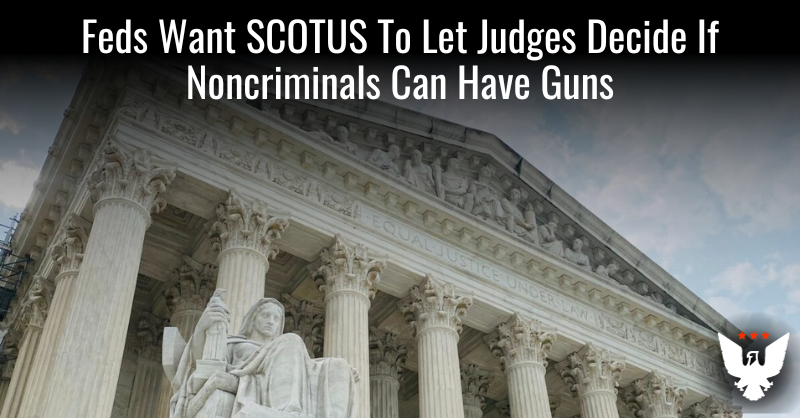Feds Want SCOTUS To Let Judges Decide If Noncriminals Can Have Guns - Vimarsana News