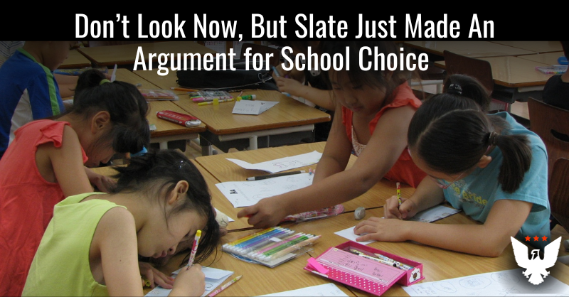 Don't Look Now, But Slate Just Argued For School Choice - Vimarsana News
