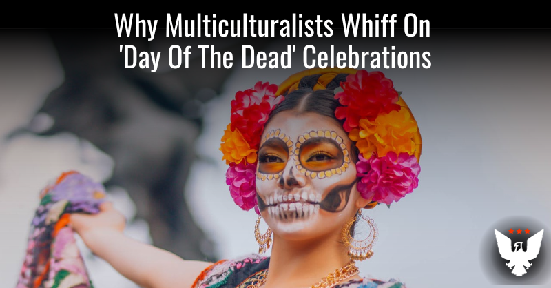 Why Multiculturalists Whiff On 'Day Of The Dead' Celebrations - Vimarsana News