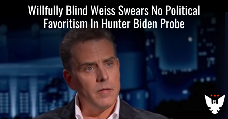 Willfully Blind Weiss Swears No Political Favoritism In Hunter Biden Probe - Vimarsana News