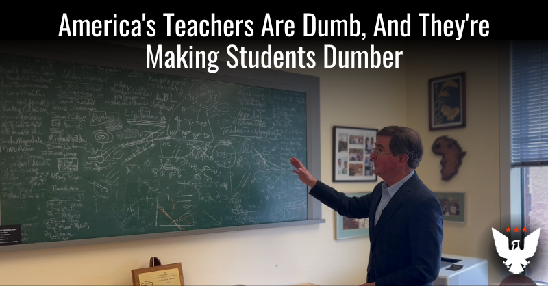 Teachers Are Dumb, And They're Making Students Dumber - Vimarsana News