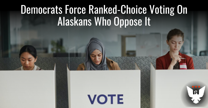 Dems Force Ranked-Choice Voting On Alaskans Who Oppose It - Vimarsana News