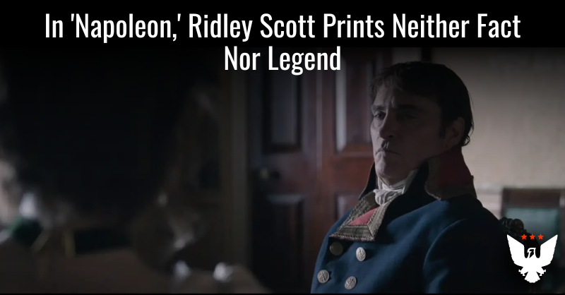 In 'Napoleon,' Ridley Scott Prints Neither Fact Nor Legend - Vimarsana News