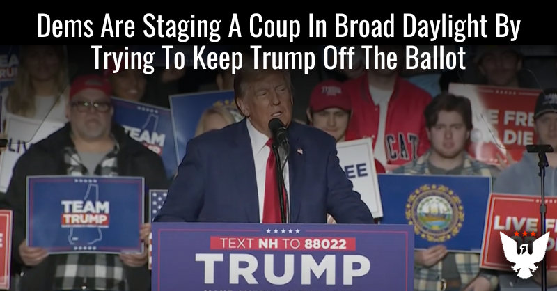 Dems Are Staging A Coup In Broad Daylight By Trying To Keep Trump Off The Ballot - Vimarsana News