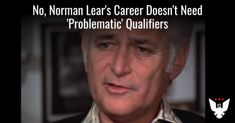 No, Norman Lear's Career Doesn't Need 'Problematic' Qualifiers - Vimarsana News