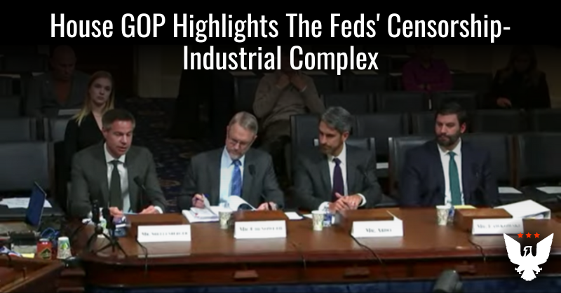 House GOP Highlights The Feds' Censorship-Industrial Complex - Vimarsana News