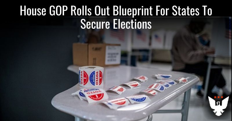 House GOP Rolls Out Blueprint For States To Secure Elections - Vimarsana News