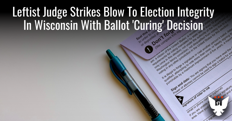 Judge Strikes Blow To WI Election Integrity With Ballot 'Curing' Decision - Vimarsana News