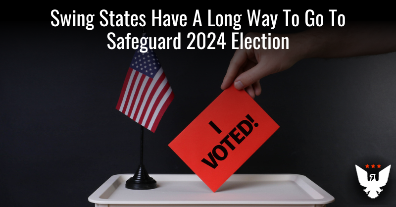 Swing States Have A Long Way To Go To Safeguard 2024 Election - Vimarsana News