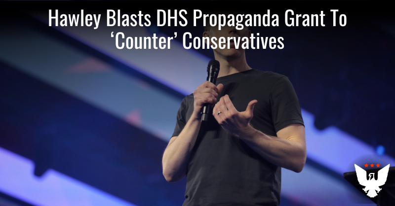 Hawley Blasts DHS Propaganda Grant To 'Counter' Conservatives - Vimarsana News