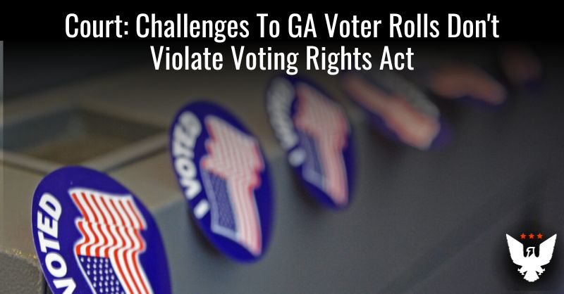 Court: Challenges To GA Voter Rolls Don't Violate Voting Rights Act - Vimarsana News