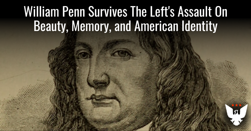 William Penn Survives The Left's Assault On Beauty And Memory - Vimarsana News