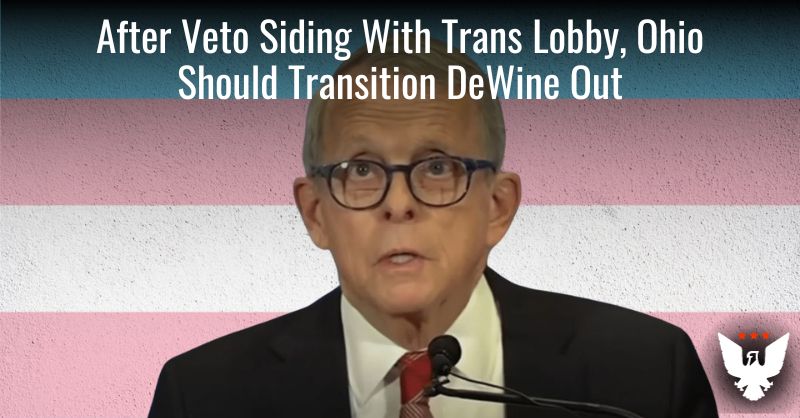 After Veto Siding With Trans Lobby, Ohio Should Transition DeWine Out - Vimarsana News