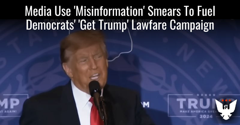 Media Use 'Misinformation' Smears To Fuel Democrats' 'Get Trump' Lawfare Campaign - Vimarsana News