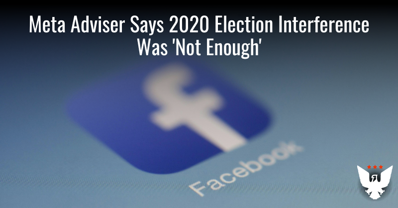 Meta Adviser Says 2020 Election Interference Was 'Not Enough' - Vimarsana News