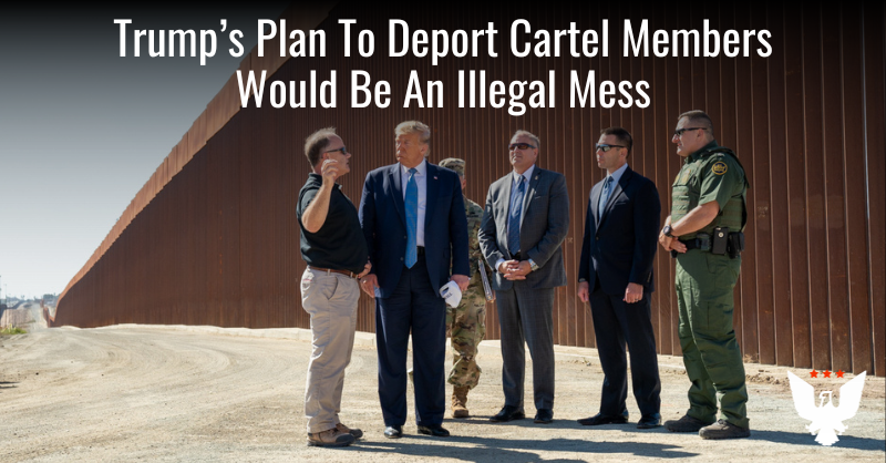 Trump's Plan To Deport Cartel Members Would Be An Unconstitutional Mess - Vimarsana News