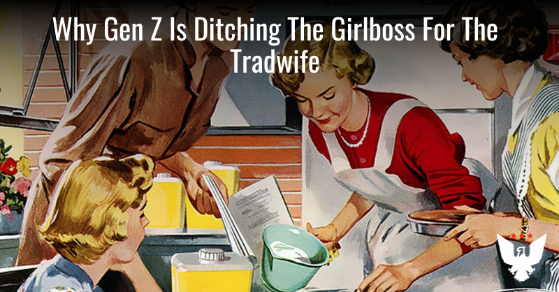 Why Gen Z Is Ditching The Girlboss For The Tradwife - Vimarsana News