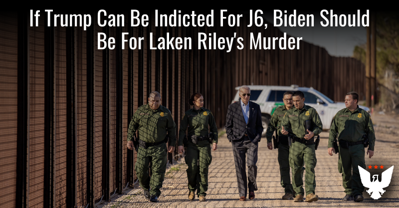 If Trump Can Be Indicted For J6, Biden Should Be For Laken Riley's Murder - Vimarsana News