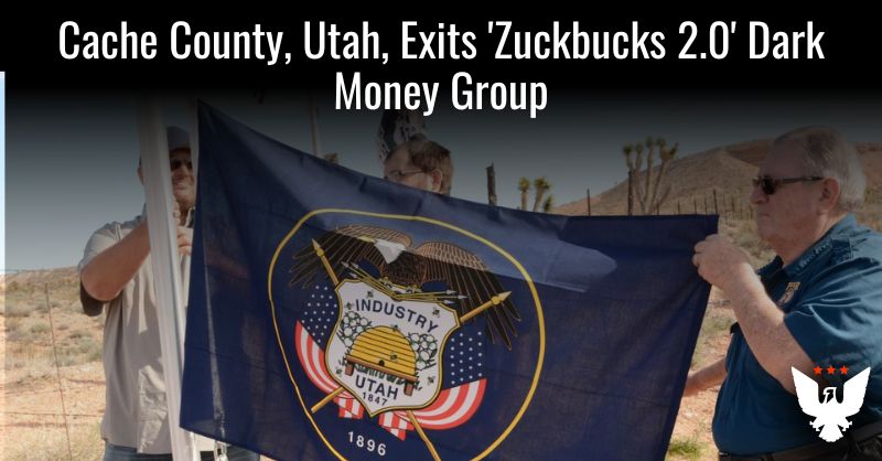 Cache County, Utah, Exits 'Zuckbucks 2.0' Dark Money Group - Vimarsana News