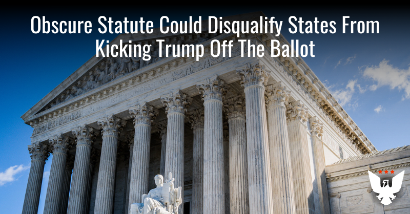 Obscure Statute Could Disqualify States From Kicking Trump Off The Ballot - Vimarsana News