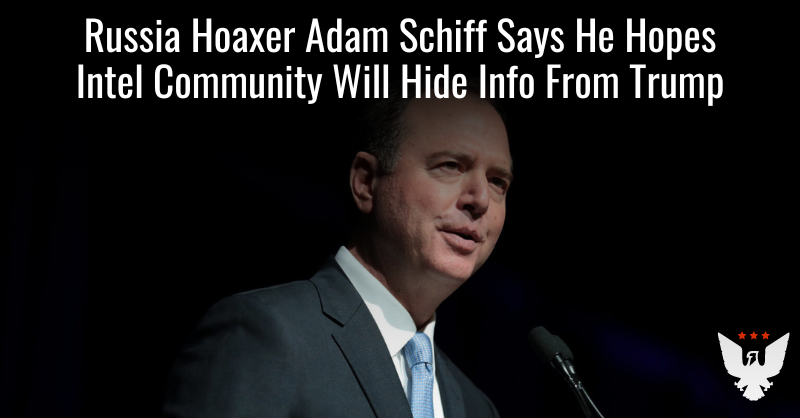 Russia Hoaxer Adam Schiff Says He Hopes Intel Community Will Hide Info From Trump - Vimarsana News
