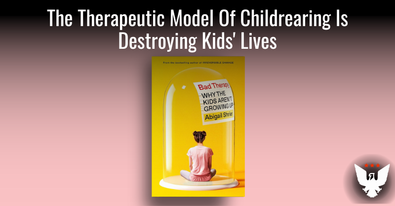 The Therapeutic Model Of Childrearing Is Destroying Kids' Lives - Vimarsana News