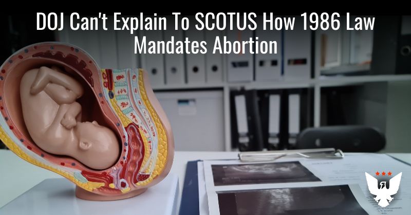 DOJ Can't Explain To SCOTUS How 1986 Law Mandates Abortion - Vimarsana News