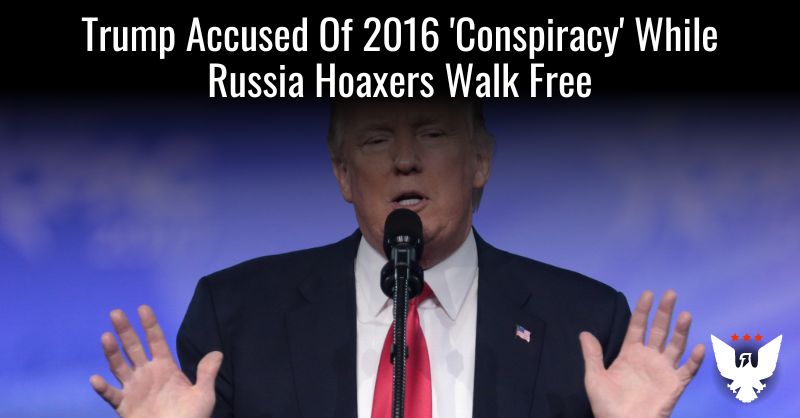 Trump Accused Of 2016 'Conspiracy' While Russia Hoaxers Walk Free - Vimarsana News