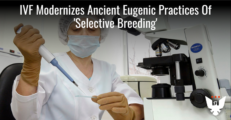 IVF Modernizes Ancient Eugenic Practices Of 'Selective Breeding' - Vimarsana News