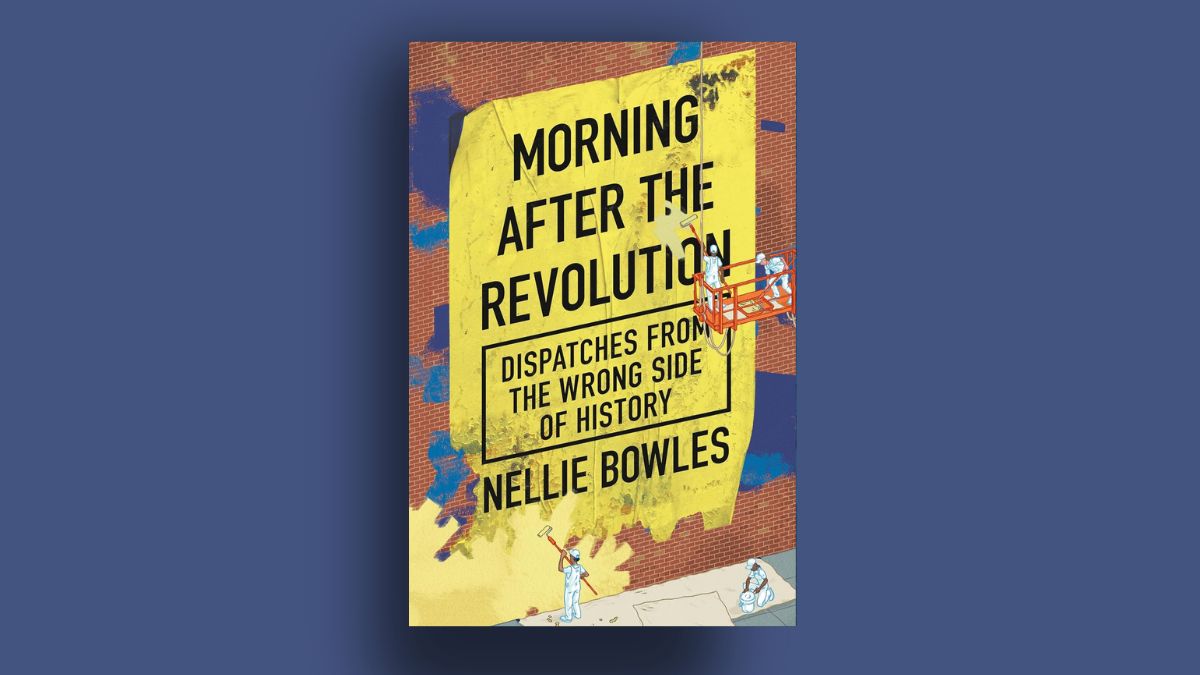 In ‘morning after the revolution,’ nellie bowles can’t pick a side