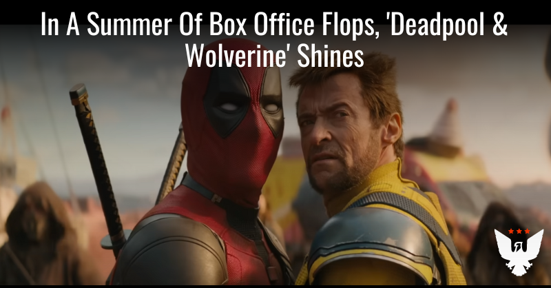 In A Summer of Box Office Flops, ‘Deadpool & Wolverine’ Shines