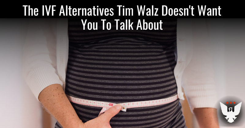 The IVF Alternatives Tim Walz Doesn’t Want You To Talk About