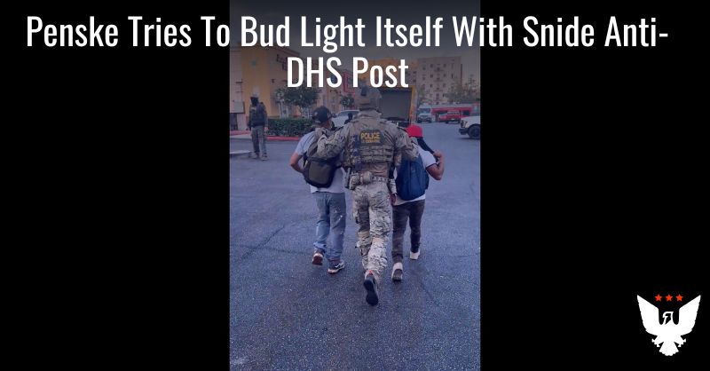 Penske Tries To Bud Light Itself With Snide Anti-DHS Post