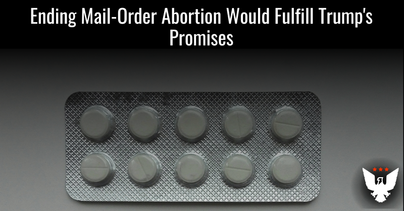 Ending Mail-Order Abortion Would Fulfill Trump's Promises