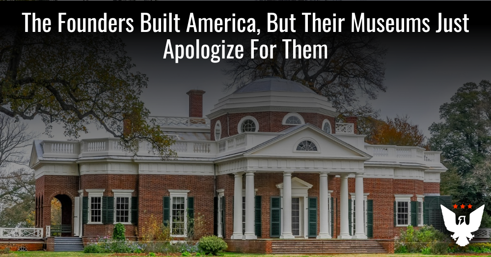 The Founders Built America, But Their Museums Just Apologize For Them