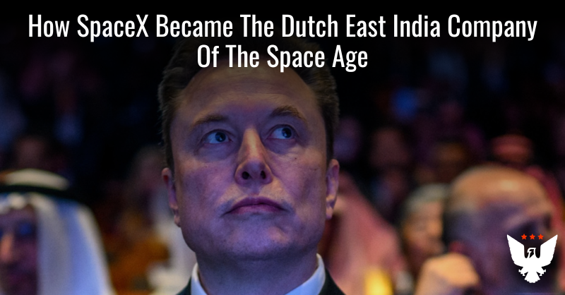 SpaceX Is The Dutch East India Company Of The Space Age