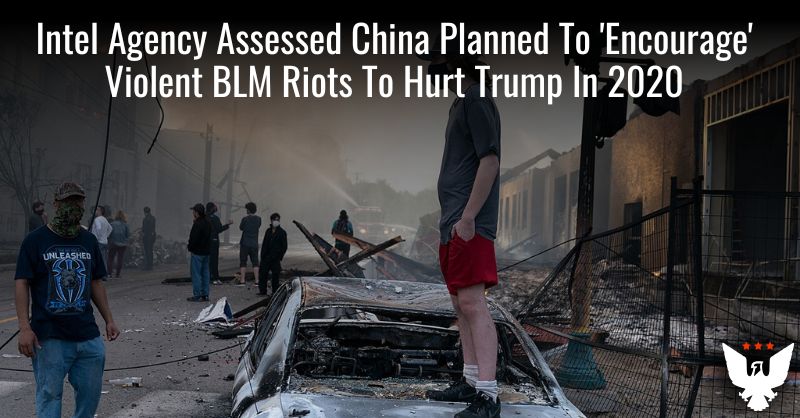 Intel Agency Assessed China Planned To 'Encourage' Violent BLM Riots To Hurt Trump In 2020