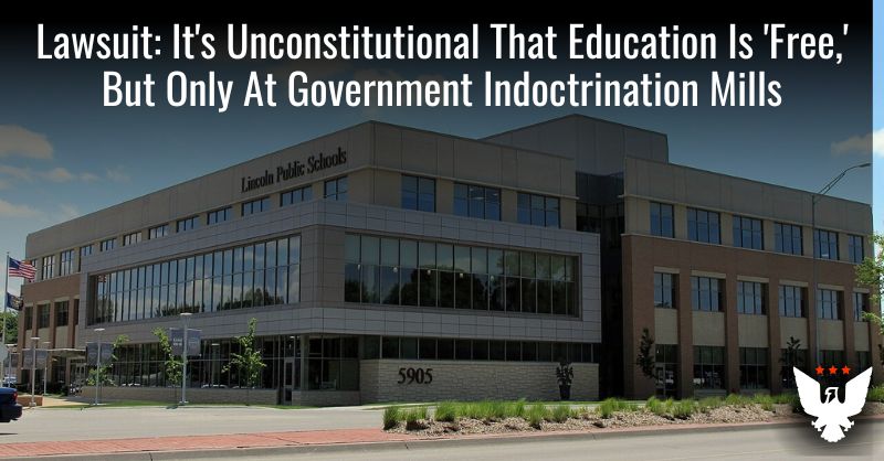 Lawsuit: It’s Unconstitutional That Education Is ‘Free,’ But Only At Government Indoctrination Mills Lawsuit: It’s Unconstitutional That Education Is ‘Free,’ But Only At Government Indoctrination Mills