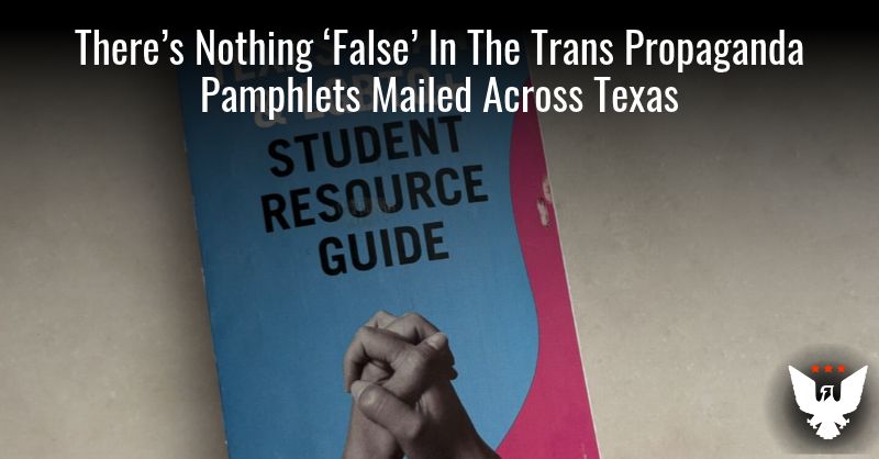 There’s Nothing ‘False’ In The Trans Propaganda Pamphlets Mailed Across Texas